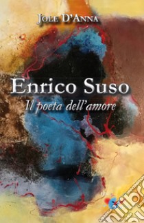 Enrico Suso. Il poeta dell'amore. Nuova ediz. libro di D'Anna Jole