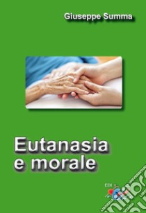 Eutanasia e morale. Nuova ediz. libro di Summa Giuseppe