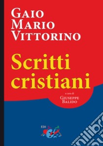 Scritti cristiani. Testo latino a fronte libro di Vittorino Gaio Mario; Balido G. (cur.)