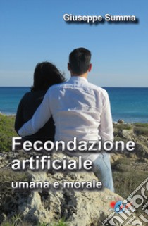 Fecondazione artificiale, umana e morale. Nuova ediz. libro di Summa Giuseppe