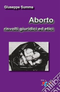 Aborto, risvolti giuridici ed etici. Nuova ediz. libro di Summa Giuseppe