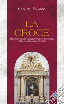 La Croce. Annuncio di salvezza perenne e universale nella celebrazione liturgica. Nuova ediz. libro di Falanga Giuseppe