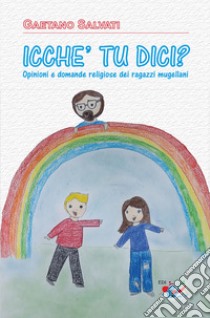 «Icche' tu dici?». Opinioni e domande religiose dei ragazzi mugellani. Nuova ediz. libro di Salvati Gaetano