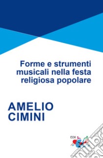 Forme e strumenti musicali nella festa religiosa popolare libro di Cimini Amelio