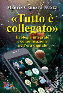 «Tutto è collegato». Ecologia integrale e comunicazione nell'era digitale libro di Carbajo Núñez Martín