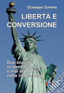 Libertà e conversione. Due impegni in stretto rapporto e mai terminati nella vita terrena libro di Summa Giuseppe