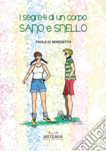 I segreti di un corpo sano e snello libro di Di Benedetto Paola