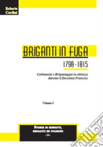 Briganti in fuga 1798-1815. Carboneria e brigantaggio in Abruzzo durante il decennio francese. Ediz. illustrata libro di Carlini Roberto