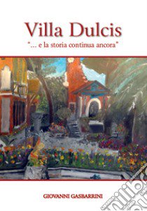 Villa Dulcis «... e la storia continua ancora» libro di Gasbarrini Giovanni