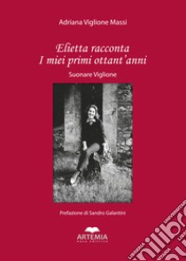 Elietta racconta i miei primi ottant'anni. Suonare Viglione libro di Viglione Massi Adriana