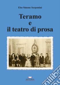 Teramo e il teatro di prosa libro di Serpentini Elso Simone