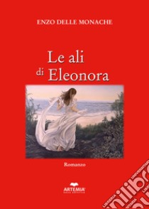 Le ali di Eleonora libro di Delle Monache Enzo