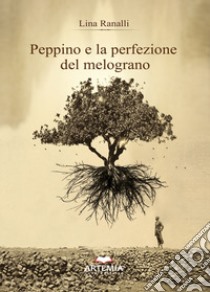 Peppino e la perfezione del melograno libro di Ranalli Lina