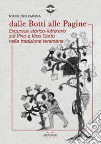 Dalle botti alle pagine. Excursus storico-letterario sul vino e vino cotto nella tradizione teramana libro di Farina Nicolino