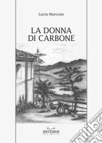 La donna di carbone libro di Marcone Lucia