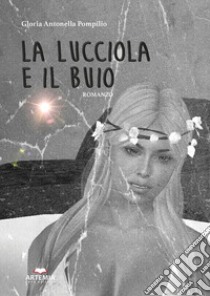 La lucciola e il buio libro di Pompilio Gloria Antonella