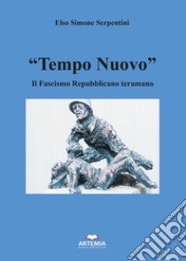 «Tempo nuovo». Il Fascismo Repubblicano teramano libro di Serpentini Elso Simone