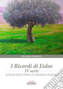 I ricordi di Eidos. IV serie. Ulteriori trenta profili di personaggi rosetani libro di Di Marco William