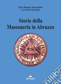 Storia della massoneria in Abruzzo libro di Serpentini Elso Simone