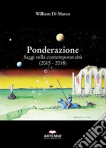 Ponderazione. Saggi sulla contemporaneità (2015-2018) libro di Di Marco William