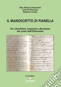 Il manoscritto di Pianella. Un catechismo massonico abruzzese dei primi dell'Ottocento libro di Serpentini Elso Simone; Di Giovanni Loris; Carlini Roberto