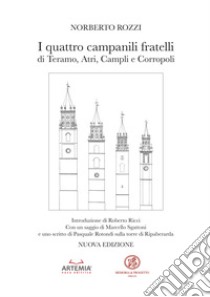 I quattro campanili fratelli di Teramo, Atri, Campli e Corropoli. Nuova ediz. libro di Rozzi Norberto