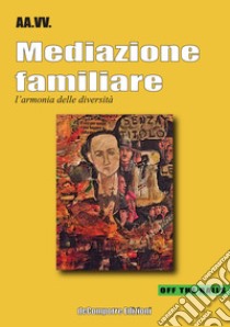 Mediazione familiare. L'armonia delle diversità libro di Sasso M. R. (cur.); Ingravalle R. (cur.)