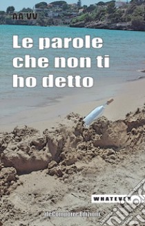 Le parole che non ti ho detto. Quelle lettere che non scriviamo più libro di Comune di Gaeta. Assessorato alla cultura (cur.)