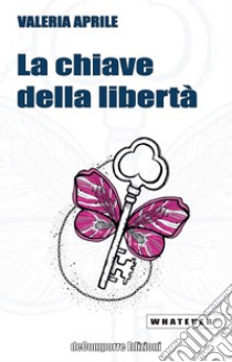 La chiave della libertà libro di Aprile Valeria