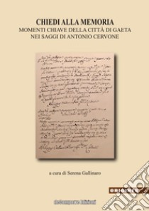 Chiedi alla memoria. Momenti chiave della città di Gaeta nei saggi di Antonio Cervone libro di Gallinaro S. (cur.)