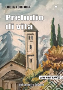 Preludio di vita libro di Tortora Lucia