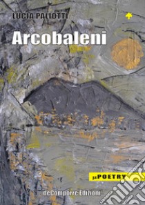 Arcobaleni. Poesie 1966-1980 libro di Paliotti Lucia