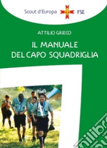 Il manuale del capo squadriglia libro di Grieco Attilio; Meo G. (cur.); Salamone S. (cur.)