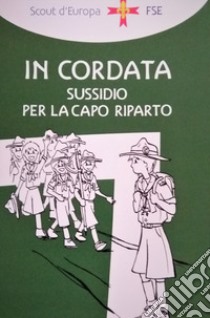 In cordata. Sussidio per la Capo Riparto libro di Associazione Italiana Guide E Scouts D'europa Cattolici (cur.)