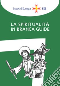 La spiritualità in branca. Guide libro di Associazione Italiana Guide E Scouts Cattolici D'europa