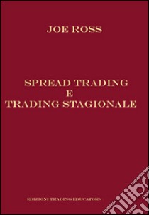 Spread trading e trading stagionale. Ediz. integrale libro di Ross Joe