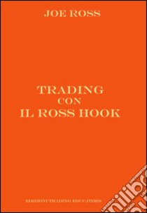 Trading con il Ross Hook. Ediz. integrale libro di Ross Joe