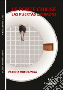 Le porte chiuse-Las puertas cerradas. Ediz. bilingue libro di Vena Patricia Monica