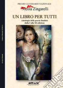 Un libro per tutti. Antologia del Premio Letterario Nazionale dedicato a Nicola Zingarelli libro di Associazione culturale «L'Oceano nell'Anima» (cur.)