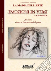 Emozioni in versi. Antologia. Concorso internazionale di poesia 5ª edizione 2021 libro di Associazione culturale «La madia dell'arte» (cur.)