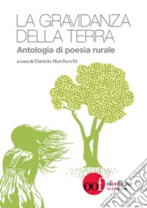 La gravidanza della terra. Antologia di poesia rurale. Ediz. multilingue libro di Marcheschi D. (cur.)