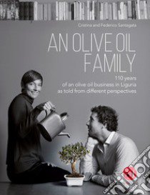 An olive oil family. 110 years of an olive oil business in Liguria as told from different perspectives libro di Santagata Cristina; Santagata Federico