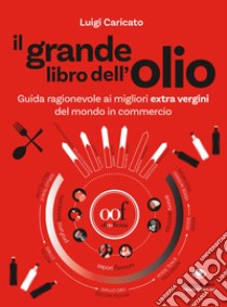 Il grande libro dell'olio. Guida ragionevole ai migliori extra vergini del mondo in commercio-The big book of oil. An insider's guide to the world's finest commercial extra-virgin olive oils. Ediz. illustrata libro di Caricato L. (cur.)