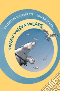 Jonas voleva volare. Ediz. a colori libro di Mezzoprete Valentina