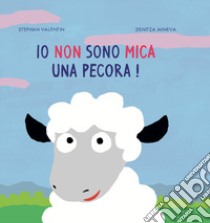 Io non sono mica una pecora! Ediz. illustrata libro di Valentin Stephan; Mineva Denitza