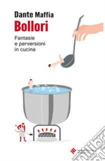 Bollori. Fantasie e perversioni in cucina libro di Maffia Dante