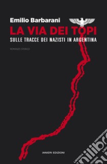 La via dei topi. Sulle tracce dei nazisti in Argentina libro di Barbarani Emilio; Cascella Benedetta