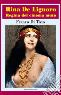 Rina De Liguoro regina del cinema muto libro di Di Tizio Franco