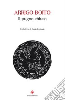 Il pugno chiuso libro di Boito Arrigo