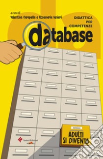 Database. Didattica per competenze. Adulti si diventa. Testi, documenti, inchieste, per l'approfondimento sui grandi temi della vita libro di Carapella V. (cur.); Ianieri R. (cur.)